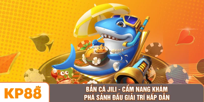 Bắn Cá JILI - Cẩm Nang Khám Phá Sảnh Đấu Giải Trí Hấp Dẫn