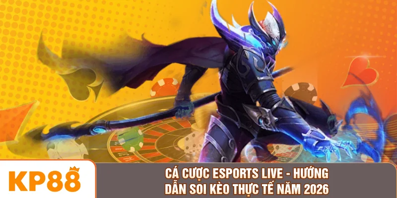 Cá Cược Esports Live - Hướng Dẫn Soi Kèo Thực Tế Năm 2026