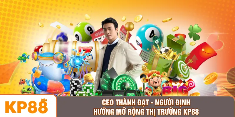 CEO Thành Đạt - Người Định Hướng Mở Rộng Thị Trường KP88