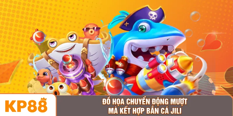 Đồ họa chuyển động mượt mà kết hợp bắn cá JILI