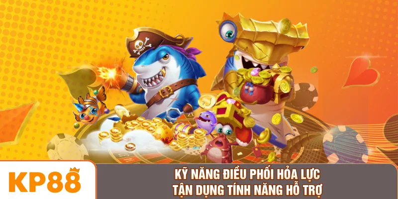Kỹ năng điều phối hỏa lực tận dụng tính năng hỗ trợ
