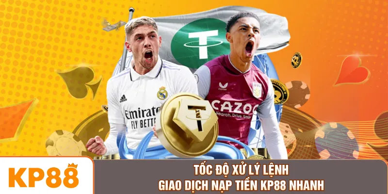 Tốc độ xử lý lệnh giao dịch nạp tiền KP88 nhanh
