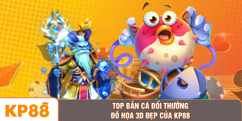 Top bắn cá đổi thưởng đồ họa 3D đẹp của KP88